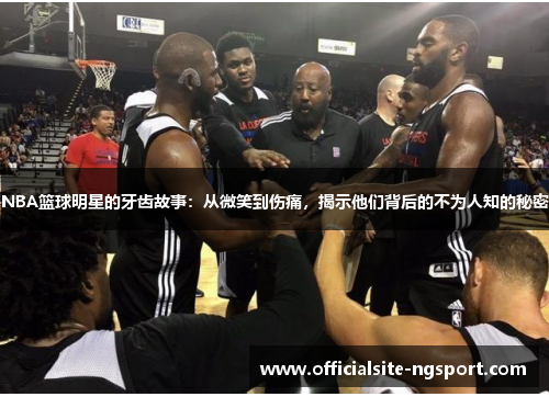 NBA篮球明星的牙齿故事：从微笑到伤痛，揭示他们背后的不为人知的秘密